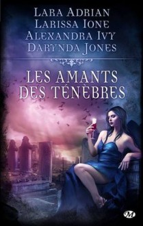 Les Amants des Ténèbres - Alexandra Ivy, Lara Adrian, Larissa Ione, Darynda Jones