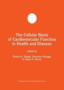 The Cellular Basis of Cardiovascular Function in Health and Disease - Pawan K. Singal, Vincenzo Panagia, Grant N. Pierce