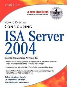 How to Cheat at Configuring ISA Server 2004 - Thomas W. Shinder, Debra Littlejohn Shinder