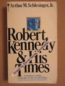 Robert Kennedy and His Times - Arthur M. Schlesinger Jr.