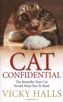 Cat Confidential: The Book Your Cat Would Want You To Read - Vicky Halls