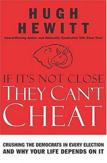 If It's Not Close, They Can't Cheat: Crushing the Democrats in Every Election and Why Your Life Depends on It - Hugh Hewitt