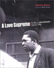 A Love Supreme: The Making of John Coltrane's Masterpiece - Ashley Kahn