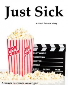 Just Sick: A Short Humor Story - Amanda Lawrence Auverigne