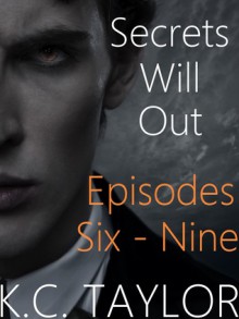 Secrets Will Out: Episodes 6-9 - K.C. Taylor