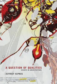 A Question of Qualities: Essays in Architecture - Jeffrey Kipnis