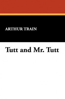 Tutt And Mr. Tutt - Arthur Cheney Train