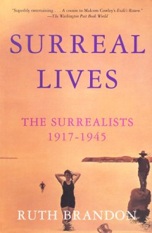 Surreal Lives: The Surrealists 1917-1945 - Ruth Brandon