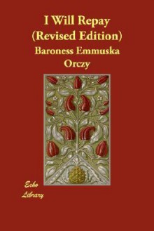 I Will Repay (Revised Edition) - Emmuska Orczy