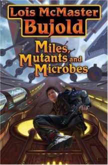 Miles, Mutants and Microbes (Vorkosigan Omnibus, #6) - Lois McMaster Bujold