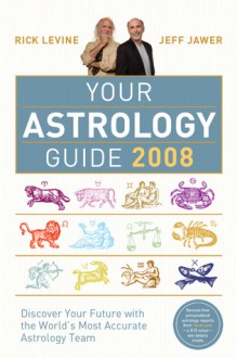 Your Astrology Guide 2008: Discover Your Future with the World's Most Accurate Astrology Team - Rick Levine, Jeff Jawer