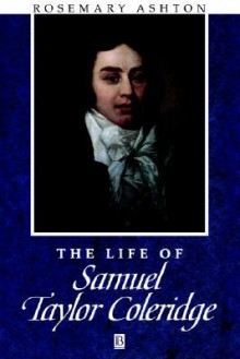 The Life of Samuel Taylor Coleridge: A Critical Biography - Rosemary Ashton, Claude Julien Rawson