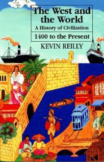 The West and the World: A History of Civilization from 1400 to the Present - Kevin Reilly