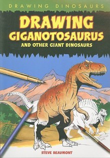 Drawing Giganotosaurus and Other Giant Dinosaurs - Steve Beaumont