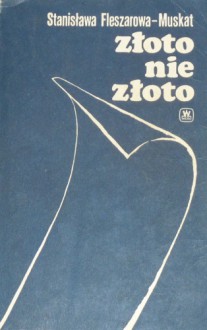 Złoto nie złoto - Stanisława Fleszarowa-Muskat