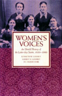 Women's Voices: An Untold History of the Latter-day Saints, 1830-1900 - Machiko Hasegawa, Jill Mulvay Derr, Audrey M. Godfrey, Kenneth W. Godfrey