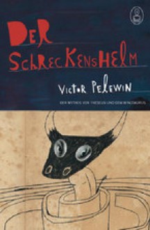 Der Schreckenshelm: Der Mythos von Theseus und dem Minotaurus - Victor Pelevin, Andreas Tretner