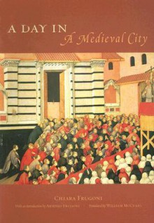 A Day in a Medieval City - Chiara Frugoni, Arsenio Frugoni, William McCuaig