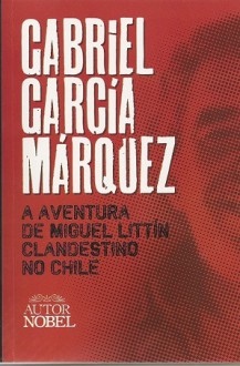 A Aventura de Miguel Littín, Clandestino no Chile - Margarida Santiago, Gabriel García Márquez