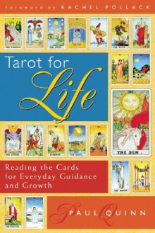 Tarot for Life: Reading the Cards for Everyday Guidance and Growth - Paul Quinn, Rachel Pollack