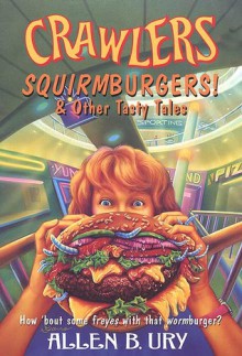 Crawlers! Squirmburgers And Other Tasty Tales - Allen B. Ury, Ury