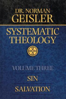 Systematic Theology, vol. 3: Sin/Salvation (Systematic Theology (Bethany House)) - Norman L. Geisler