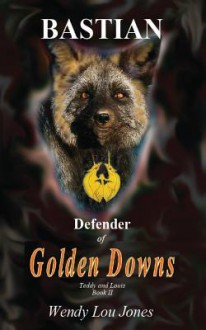 Bastian - Defender of Golden Downs - Wendy Lou Jones