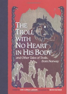 The Troll With no Heart in His Body and Other Tales of Trolls, from Norway - Lise Lunge-Larsen, Betsy Bowen