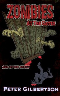 Zombies at the Gates and Other Tales - Peter J. Gilbertson, Robert Stenzinger