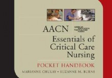 Aacn Essentials of Critical Care Nursing: Pocket Handbook - Marianne Chulay, Suzanne M. Burns, American Association of Criti AACN, American Association of Critical-Care Nurses