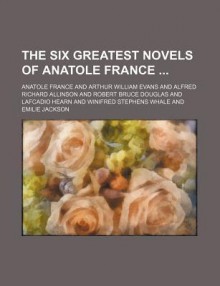 The Six Greatest Novels of Anatole France - Anatole France