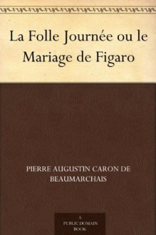 La Folle Journée ou le Mariage de Figaro (French Edition) - Pierre Augustin Caron de Beaumarchais