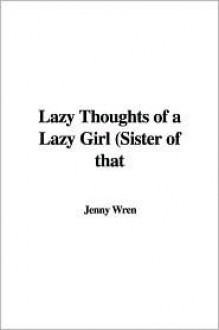 Lazy Thoughts of a Lazy Girl (Sister of That - Jenny Wren