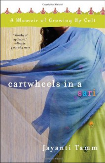 Cartwheels in a Sari: A Memoir of Growing Up Cult - Jayanti Tamm