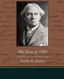 Jerome K. Jerome - Idle Ideas in 1905: The Weather Is Like the Government, Always in the Wrong. - Jerome K Jerome