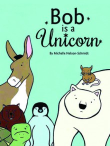 Bob is a Unicorn - Michelle Nelson-Schmidt