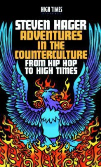 Adventures in the Counterculture: From Hip Hop to High Times - Steven Hager