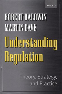 Understanding Regulation: Theory, Strategy, And Practice - Robert Baldwin, Martin Cave