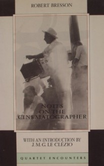 Notes on the Cinematographer - Robert Bresson