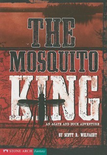 The Mosquito King: An Agate And Buck Adventure (Stone Arch Fantasy) - Scott R. Welvaert