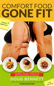 Comfort Food Gone Fit: Healthy Recipe Makeovers - Douglas Bennett