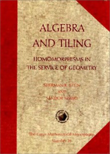 Algebra and Tiling: Homomorphisms in the Service of Geometry - Sherman Stein