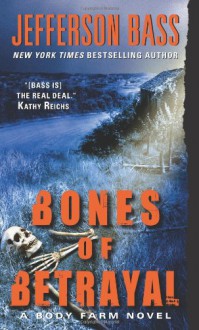 Bones of Betrayal: A Body Farm Novel - Jefferson Bass