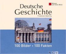 Deutsche Geschichte: 100 Bilder - 100 Fakten: Wissen auf einen Blick (German Edition) - Friedemann Bedürftig