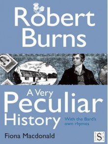 Robert Burns, a Very Peculiar History - Fiona MacDonald