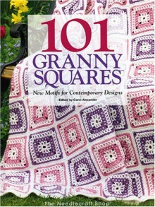 101 Granny Squares: New Motifs For Contemporary Designs - Carol Alexander