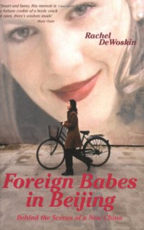 Foreign Babes In Beijing: Behind The Scenes Of A New China - Rachel DeWoskin