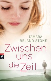 Zwischen uns die Zeit (German Edition) - Tamara Ireland Stone, Katarina Ganslandt