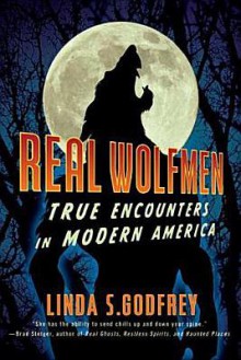 Real Wolfmen: True Encounters in Modern America - Linda S. Godfrey