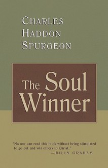 The Soul Winner: How to Lead Sinners to the Saviour - Charles H. Spurgeon